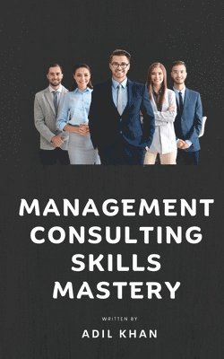 Adil Khan - Management Consulting Skills Mastery, Häftad