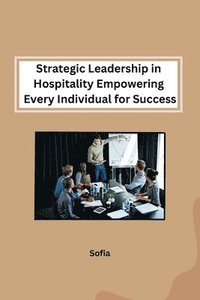 bokomslag Strategic Leadership in Hospitality Empowering Every Individual for Success