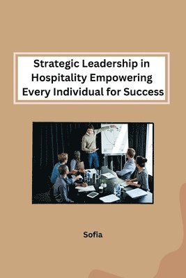 Strategic Leadership in Hospitality Empowering Every Individual for Success 1