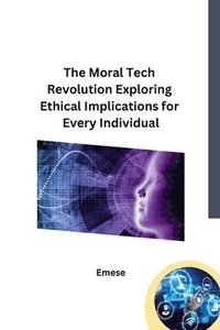 bokomslag The Moral Tech Revolution Exploring Ethical Implications for Every Individual