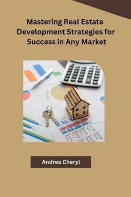 bokomslag Mastering Real Estate Development Strategies for Success in Any Market