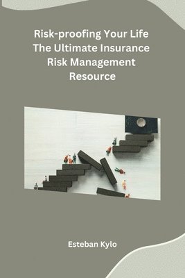 Risk-proofing Your Life The Ultimate Insurance Risk Management Resource 1