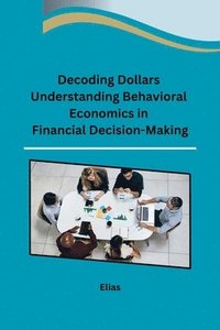 bokomslag Decoding Dollars Understanding Behavioral Economics in Financial Decision-Making