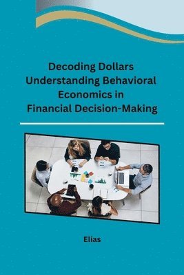 Decoding Dollars Understanding Behavioral Economics in Financial Decision-Making 1