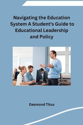 bokomslag Navigating the Education System A Student's Guide to Educational Leadership and Policy