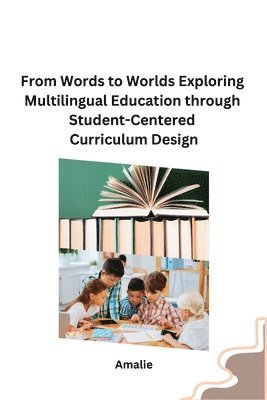 bokomslag From Words to Worlds Exploring Multilingual Education through Student-Centered Curriculum Design