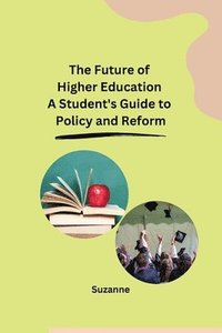 bokomslag The Future of Higher Education A Student's Guide to Policy and Reform