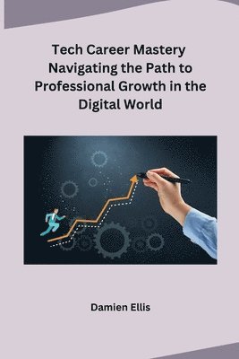bokomslag Tech Career Mastery Navigating the Path to Professional Growth in the Digital World