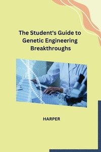 bokomslag The Student's Guide to Genetic Engineering Breakthroughs