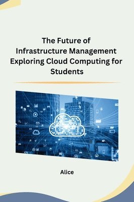 Alice - Future of Infrastructure Management Exploring Cloud Computing for Students, Häftad