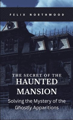 Felix Northwood - Secret of the Haunted Mansion, Inbunden
