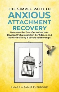 bokomslag The Simple Path to Anxious Attachment Recovery