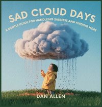 bokomslag Sad Cloud Days: A Gentle Guide for Kids on Handling Sadness and Finding Hope