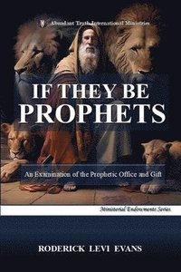 bokomslag If They Be Prophets: An Examination of the Prophetic Office and Gift