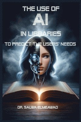 Salwa Elmeawad, Dr. Salwa Elmeawad - Use of AI in Libraries to Predict the users' Needs in Different Communities, Häftad