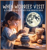 bokomslag When Worries Visit: A Calm Down Story for Brave Kids