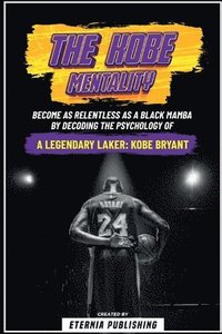 bokomslag The Kobe Mentality - Become As Relentless As A Black Mamba By Decoding The Psychology Of A Legendary Laker - Kobe Bryant