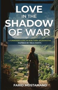bokomslag Love In the Shadow of War. A Forbidden Love in War-Torn Afghanistan