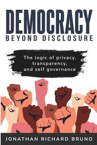 bokomslag The Logic of Privacy, Transparency, and Self- Governance