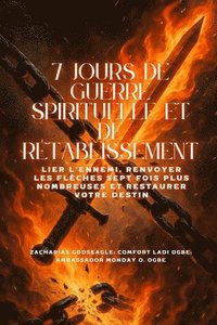 bokomslag 7 JOURS DE GUERRE SPIRITUELLE ET DE RÉTABLISSEMENT - Lier l'ennemi, renvoyer les flèches sept fois plus nombreuses et restaurer votre destin