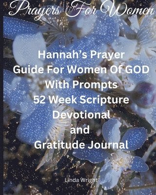 Prayers For Women: Hannah's Prayer, Guide For Women Of GOD With Prompts, 52 Week Scripture, Devotional and Gratitude Journal