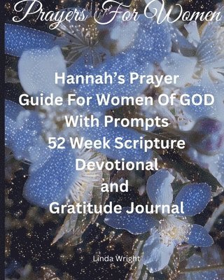 Prayers For Women: Hannah's Prayer, Guide For Women Of GOD With Prompts, 52 Week Scripture, Devotional and Gratitude Journal 1