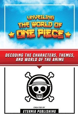 bokomslag Unveling The World Of One Piece - Decoding The Characters, Themes, And World Of The Anime