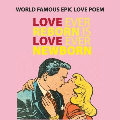 Love Ever Reborn Is Love Ever Newborn - Epic Love Poem 1