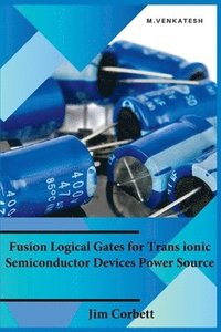 bokomslag Fusion Logical Gates for Trans ionic Semiconductor Devices Power Source