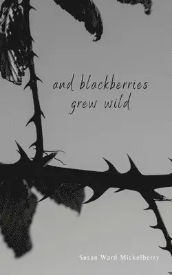 Susan Ward Mickelberry - And Blackberries Grew Wild, Häftad. Tillgänglighet: Lägg i varukorg
