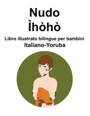 bokomslag Italiano-Yoruba Nudo / hh Libro illustrato bilingue per bambini