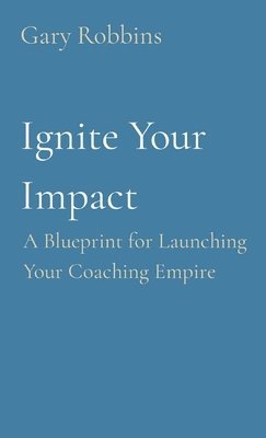 Gary Robbins - Ignite Your Impact, Häftad