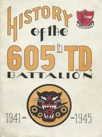 bokomslag History Of The 605th Tank Destroyer Battalion 1941-1945 Unit History