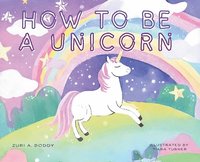 bokomslag How To Be A Unicorn