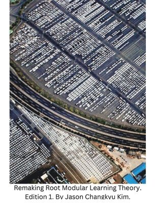 Remaking Root Modular Learning Theory By Jason Changkyu Kim