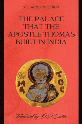 St Jacob of Serug, D P Curtin - Palace that the Apostle Thomas Built in India, Häftad