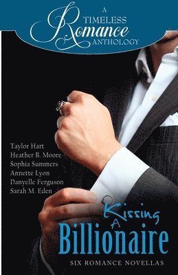 Heather B Moore, Sarah M Eden, Taylor Hart, Heather B. Moore, Sarah M. Eden - Kissing a Billionaire, Häftad