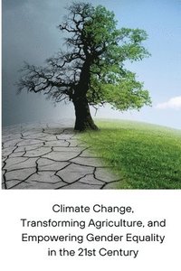 bokomslag Climate Change, Transforming Agriculture, and Empowering Gender Equality in the 21st Century