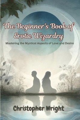 The Beginner's Book of Erotic Wizardry 1