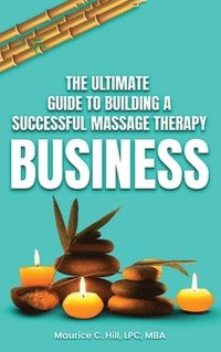 bokomslag The Ultimate Guide to Building a Successful Massage Therapy Business