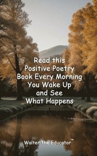 bokomslag Read this Positive Poetry Book Every Morning You Wake Up and See What Happens