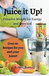 bokomslag Juice it up! Creative Blends for Energy and Renewal