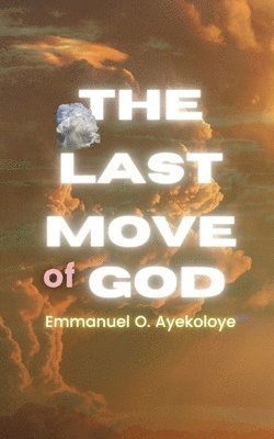 Emmanuel O Ayekoloye, Emmanuel O. Ayekoloye, Emmanuel  O Ayekoloye - Last Move of God, Häftad