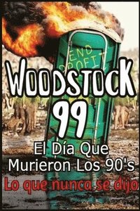 bokomslag Woodstock 99 El Da Que Murieron Los 90's Lo que nunca se dijo