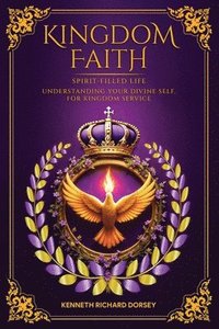 bokomslag Kingdom Faith Spirit-Filled Life Understanding Your Divine Self, for Kingdom Service