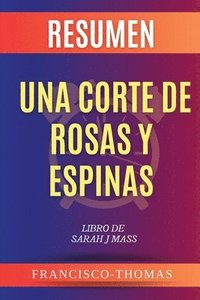 bokomslag Resumen de Una Corte de Rosas y Espinas Sarah J Mass