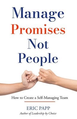bokomslag Manage Promises Not People: How To Create A Self-Managing Team