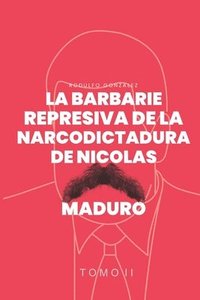 bokomslag La Barbarie represiva de la Narcodictadura de Nicols Maduro