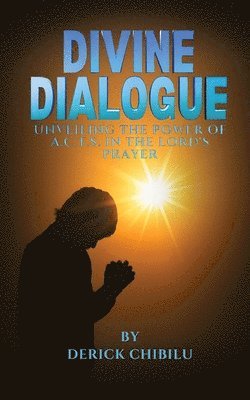 bokomslag Divine Dialogue - Unveiling the Power of A.C.T.S. in the Lord's Prayer