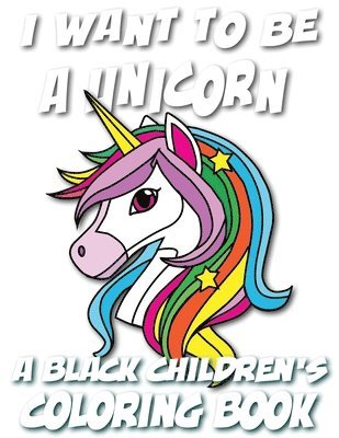 I Want To Be A Unicorn - A Black Children's Coloring Book 1